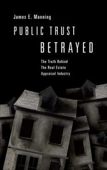 Paperback Public Trust Betrayed: The Truth Behind the Real Estate Appraisal Industry Book