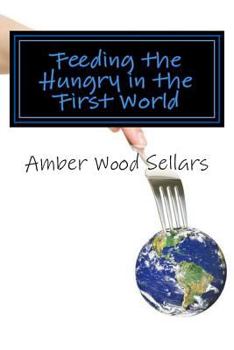 Paperback Feeding the Hungry in the First World: A Step-By-Step Guide for Starting or Revamping a Food Pantry and/or Soup Kitchen Book