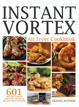 Hardcover Instant Vortex Air Fryer Cookbook: 601 Delicious Quick And Easy Air Fryer Recipes For Everyone Book