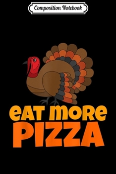 Paperback Composition Notebook: Eat More Pizza Funny Turkey Themed Thanksgiving Journal/Notebook Blank Lined Ruled 6x9 100 Pages Book
