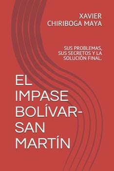 Paperback El Impase Bolívar-San Martín: Sus Problemas, Sus Secretos Y La Solución Final. [Spanish] Book