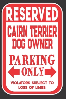 Paperback Reserved Cairn Terrier Dog Owner Parking Only. Violators Subject To Loss Of Limbs: Blank Lined Notebook To Write In - Funny Gift For Cairn Terrier Dog Book