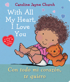 Board book With All My Heart, I Love You / Con Todo Mi Corazón, Te Quiero (Bilingual) Book