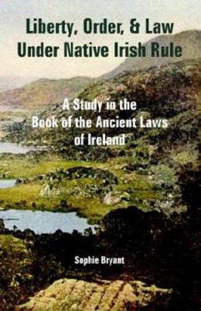 Paperback Liberty, Order, and Law Under Native Irish Rule: A Study in the Book of the Ancient Laws of Ireland Book