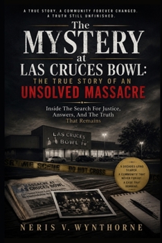 The Mystery at Las Cruces Bowl: The True Story of an Unsolved Massacre: Inside The Search For Justice, Answers, And The Truth That Remains
