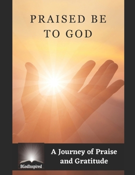 Paperback Praised Be to God - A Journey of Praise and Gratitude Book