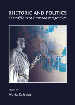Hardcover Rhetoric and Politics: Central/Eastern European Perspectives Book