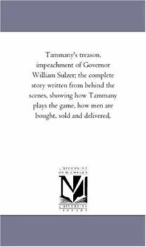 Paperback Tammany's Treason, Impeachment of Governor William Sulzer; The Complete Story Written from Behind the Scenes, Showing How Tammany Plays the Game, How Book