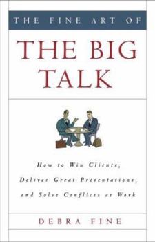 Hardcover The Fine Art of the Big Talk: How to Win Clients, Deliver Great Presentations, and Solve Conflicts at Work Book