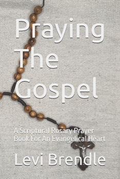 Paperback Praying The Gospel: A Scriptural Rosary Prayer Book For an Evangelical Heart Book