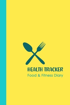 Health Tracker: 13-Week Food Journal and Fitness Tracker: Record Eating, Plan Meals, and Set Diet and Exercise Goals for Optimal Weight Loss.