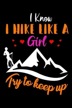 Paperback I Know I Hike Like a Girl Try to Keep Up: Hiking College Ruled Notebook - Hiking Lined Journal - 100 Pages - 6 X 9 inches - Perfect size for traveling Book