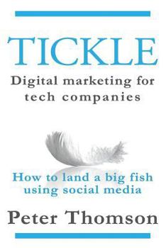 Paperback Tickle: Digital marketing for tech companies: How to land a big fish using social media Book