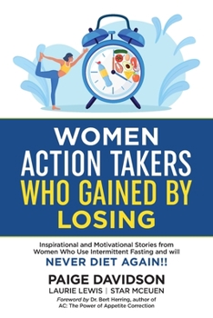 Paperback Women Action Takers Who Gained By Losing: Inspirational and Motivational Stories from Women Who Use Intermittent Fasting and Will NEVER DIET AGAIN! Book
