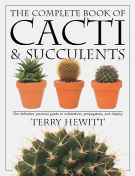 Paperback The Complete Book of Cacti & Succulents: The Definitive Practical Guide to Culmination, Propagation, and Display Book