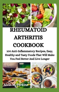 Paperback Rheumatoid Arthritis Cookbook: 100 Anti-Inflammatory Recipes, Easy, Healthy and Tasty Foods That Will Make You Feel Better And Live Longer Book