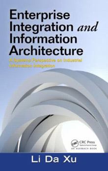 Hardcover Enterprise Integration and Information Architecture: A Systems Perspective on Industrial Information Integration Book