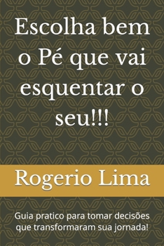 Paperback Escolha bem o Pé que vai esquentar o seu!!!: Guia pratico para tomar decisões que transformaram sua jornada! [Portuguese] Book