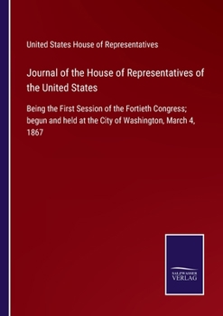 Paperback Journal of the House of Representatives of the United States: Being the First Session of the Fortieth Congress; begun and held at the City of Washingt Book