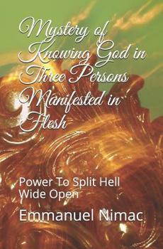 Paperback Mystery of Knowing God in Three Persons Manifested in Flesh: Power To Split Hell Wide Open Book