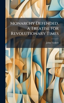 Hardcover Monarchy Defended. a Treatise for Revolutionary Times Book