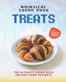 Paperback Whimsical Sugar Rush Treats: The Ultimate Sugar Rush Arcade-Game Desserts Book