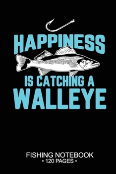 Happiness Is Catching A Walleye Fishing Notebook 120 Pages: 6x 9'' Dot Grid Paperback Graph Walleye Fish-ing Freshwater Game Fly Journal Composition Notes Day Planner Notepad Log-Book Paper Sheets Sch