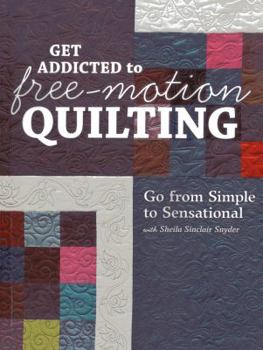 Paperback Get Addicted to Free-Motion Quilting: Go from Simple to Sensational with Sheila Sinclair Snyder Book