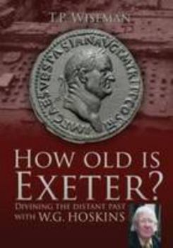 Paperback How Old is Exeter?: Divining the Distant Past with W G Hoskin Book