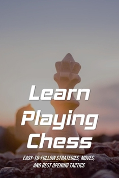 Paperback Learn Playing Chess: Easy-To-Follow Strategies, Moves, And Best Opening Tactics: Rule All Chess Games Book