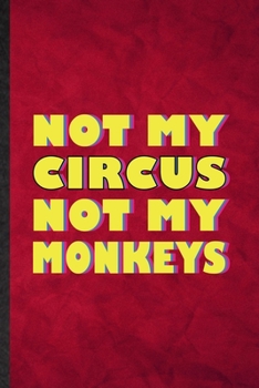 Paperback Not My Circus Not My Monkeys: Funny Blank Lined Circus Entertainment Notebook/ Journal, Graduation Appreciation Gratitude Thank You Souvenir Gag Gif Book
