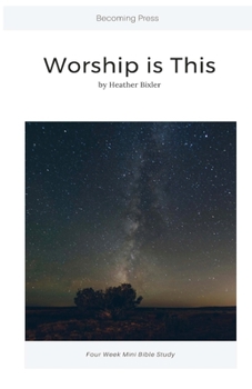 Worship is This. - Four-Week Mini Bible Study - Book  of the Four Week Mini Bible Study