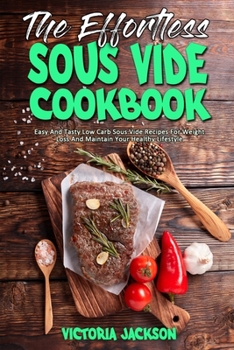 Paperback The Effortless Sous Vide Cookbook: Easy And Tasty Low Carb Sous Vide Recipes For Weight Loss And Maintain Your Healthy Lifestyle Book
