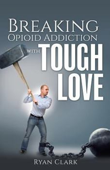 Paperback Breaking Opioid Addiction with TOUGH LOVE Book