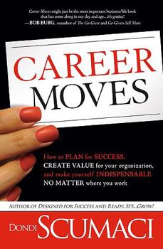 Hardcover Career Moves: How to Plan for Success, Create Value for Your Organization, and Make Yourself Indispensable No Matter Where You Work Book