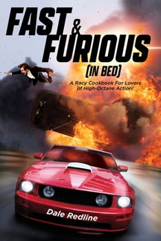 Paperback Fast & Furious (In Bed): A Racy Cookbook For Lovers of High Octane Action! Book