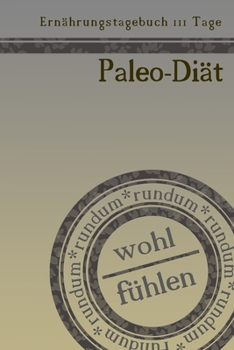 Paperback Ern?hrungstagebuch 111 Tage Paleo-Di?t rundum wohl f?hlen: Abnehmtagebuch zum Ausf?llen - F?r alle Ern?hrungsformen - Motivationsspr?che - Habit-Track [German] Book