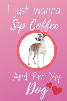 Paperback I Just Wanna Sip Coffee And Pet My Dog - Notebook Whippet Dog: signed Notebook/Journal Book to Write in, (6 x 9), 120 Pages Book