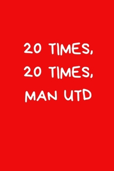 20 Times, 20 Times, Man Utd: Football Notebook/Journal, Novelty Gift For Men And Women, Great For Any Occasion or Secret Santa Gift. Blue Lined Paperback Blank Book