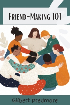 Paperback Friend-Making 101: A practical guide to meeting new people and creating lasting relationship. Book