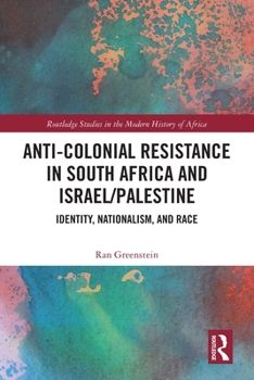 Paperback Anti-Colonial Resistance in South Africa and Israel/Palestine: Identity, Nationalism, and Race Book