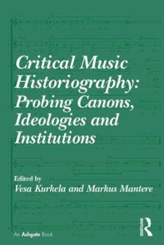 Hardcover Critical Music Historiography: Probing Canons, Ideologies and Institutions Book