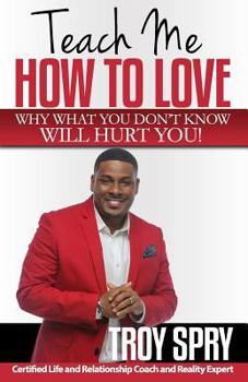 Paperback Teach Me How to Love: Why What You Don't Know Will Hurt You! Book