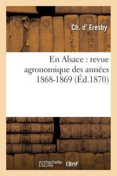 Paperback En Alsace: Revue Agronomique Des Années 1868-1869 [French] Book