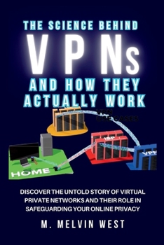 The Science Behind VPNs and How They Actually Work: Discover the Untold Story of Virtual Private Networks and Their Role in Safeguarding Your Online ... science, engineering, and technology work)