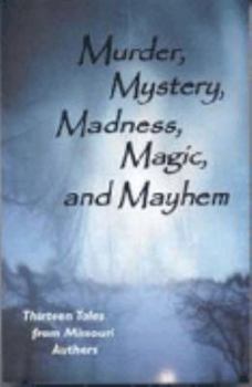 Paperback Murder, Mystery, Madness, Magic, and Mayhem: Thirteen Selections from the First Cave Hollow Press Anthology Contest Book