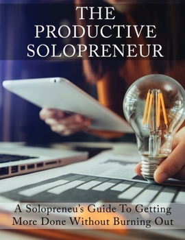 Paperback The Productive Solopreneur: A Solopreneur's Guide to Getting More Done Without Burning Out Book