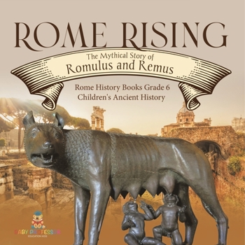 Paperback Rome Rising: The Mythical Story of Romulus and Remus Rome History Books Grade 6 Children's Ancient History Book