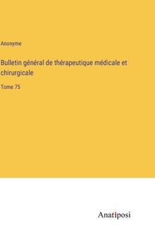 Hardcover Bulletin général de thérapeutique médicale et chirurgicale: Tome 75 [French] Book