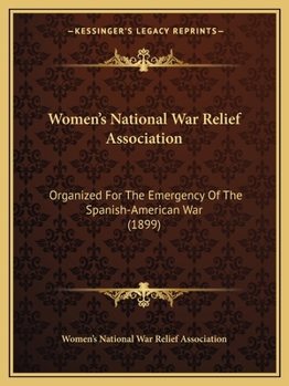 Paperback Women's National War Relief Association: Organized For The Emergency Of The Spanish-American War (1899) Book